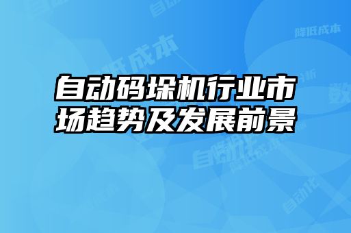 自動碼垛機行業市場趨勢及發展前景